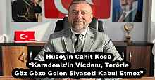 Hüseyin Cahit Köse “Karadeniz'in Vicdanı, Terörle Göz Göze Gelen Siyaseti Kabul Etmez”