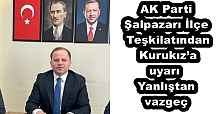 AK Parti Şalpazarı İlçe Teşkilatından Kurukız’a uyarı  Yanlıştan vazgeç
