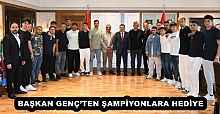 BAŞKAN GENÇ’TEN ŞAMPİYONLARA HEDİYE