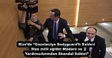 Rize’de “Gazeteciye Bodyguard’lı Saldırı! Rize milli eğitim Müdürü ve Yardımcılarından Skandal Saldırı”