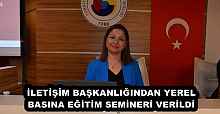 İLETİŞİM BAŞKANLIĞINDAN YEREL BASINA EĞİTİM SEMİNERİ VERİLDİ