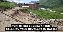 TURİZM SEZONUNDA ANZER-BALLIKÖY YOLU HEYELANDAN KAPALI