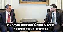 Hüseyin Baş’tan Özgür Özel’e geçmiş olsun telefonu