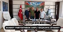 SAADET PARTİSİ’NDEN AKPLİ BAŞKAN’A ZİYARET