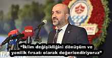 “İklim değişikliğini dönüşüm ve yenilik fırsatı olarak değerlendiriyoruz”