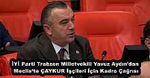 İYİ Parti Trabzon Milletvekili Yavuz Aydın’dan Meclis’te ÇAYKUR İşçileri İçin Kadro Çağrısı
