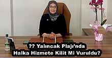 ???? Yalıncak Plajı’nda Halka Hizmete Kilit Mi Vuruldu?