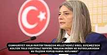 CUMHURİYET HALK PARTİSİ TRABZON MİLLETVEKİLİ SİBEL SUİÇMEZ'DEN KÜLTÜR YOLU FESTİVALİ TEPKİSİ; “HALKIN DEĞER VE DUYGULARINDAN BU ÖLÇÜDE KOPUŞ KABUL EDİLEMEZ”