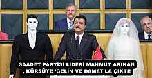 SAADET PARTİSİ LİDERİ MAHMUT ARIKAN, KÜRSÜYE ‘GELİN VE DAMAT’LA ÇIKTI!