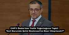 CHP'li Önder'den Trafik Yoğunluğuna Tepki!  “Acil Durumda Şehir Hastanesi’ne Nasıl Ulaşılacak?”