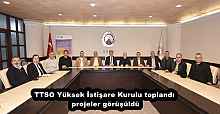 TTSO Yüksek İstişare Kurulu toplandı, projeler görüşüldü