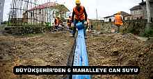 BÜYÜKŞEHİR’DEN 6 MAHALLEYE CAN SUYU