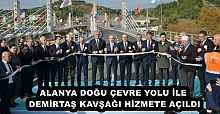 ALANYA DOĞU ÇEVRE YOLU İLE DEMİRTAŞ KAVŞAĞI HİZMETE AÇILDI