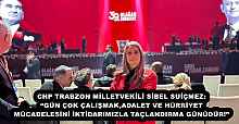 CHP TRABZON MİLLETVEKİLİ SİBEL SUİÇMEZ: “GÜN ÇOK ÇALIŞMAK,ADALET VE HÜRRİYET MÜCADELESİNİ İKTİDARIMIZLA TAÇLANDIRMA GÜNÜDÜR!”