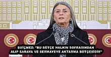 SUİÇMEZ: "BU BÜTÇE HALKIN SOFRASINDAN ALIP SARAYA VE SERMAYEYE AKTARMA BÜTÇESİDİR"