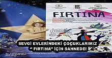 SEVGİ EVLERİNDEKİ ÇOÇUKLARIMIZ ‘’ FIRTINA’’ İÇİN SAHNEDE!
