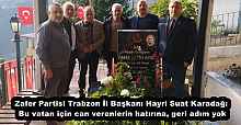 Zafer Partisi Trabzon İl Başkanı Hayri Suat Karadağ: Bu vatan için can verenlerin hatırına, geri adım yok