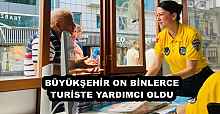 BÜYÜKŞEHİR ON BİNLERCE TURİSTE YARDIMCI OLDU