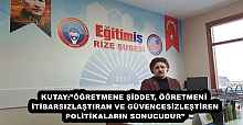 KUTAY:”ÖĞRETMENE ŞİDDET, ÖĞRETMENİ İTİBARSIZLAŞTIRAN VE GÜVENCESİZLEŞTİREN POLİTİKALARIN SONUCUDUR”