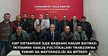 CHP ORTAHİSAR İLÇE BAŞKANI HALUK BATMAZ: İKTİDARIN YANLIŞ POLİTİKALARI TRABZON’DA TARIMI DA HAYVANCILIĞI DA BİTİRDİ!