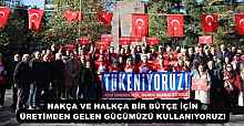 HAKÇA VE HALKÇA BİR BÜTÇE İÇİN ÜRETİMDEN GELEN GÜCÜMÜZÜ KULLANIYORUZ!
