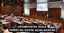 UZUNKUM'DA İHALE TARİHİ BU HAFTA AÇIKLANACAK