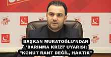 BAŞKAN MURATOĞLU'NDAN 'BARINMA KRİZİ' UYARISI: "KONUT RANT DEĞİL, HAKTIR"