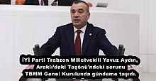 İYİ Parti Trabzon Milletvekili Yavuz Aydın, Araklı’daki Taşönü'ndeki sorunu TBMM Genel Kurulunda gündeme taşıdı.