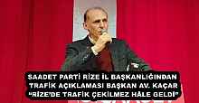 SAADET PARTİ RİZE İL BAŞKANLIĞINDAN TRAFİK AÇIKLAMASI BAŞKAN AV. KAÇAR “RİZE’DE TRAFİK ÇEKİLMEZ HÂLE GELDİ”