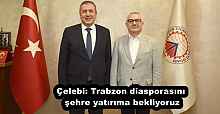 Çelebi: Trabzon diasporasını şehre yatırıma bekliyoruz