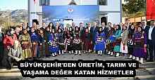 BÜYÜKŞEHİR'DEN ÜRETİM, TARIM VE YAŞAMA DEĞER KATAN HİZMETLER