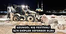 UZUNGÖL KIŞ FESTİVALİ İÇİN EKİPLER SEFERBER OLDU
