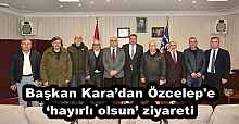 Başkan Kara’dan Özcelep'e ‘hayırlı olsun’ ziyareti