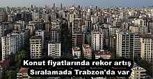 Konut fiyatlarında rekor artış  Sıralamada Trabzon'da var