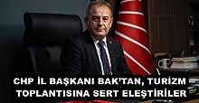 CHP İL BAŞKANI BAK’TAN, TURİZM TOPLANTISINA SERT ELEŞTİRİLER