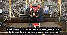 KTÜ Rektörü Prof. Dr. Hamdullah Çuvalcı’dan İş İnsanı İsmail Keleş’e Teşekkür Ziyareti