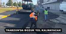 TRABZON’DA BOZUK YOL KALMAYACAK
