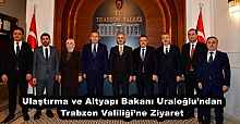 Ulaştırma ve Altyapı Bakanı Uraloğlu’ndan Trabzon Valiliği’ne Ziyaret
