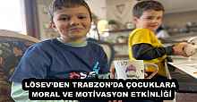 LÖSEV’DEN TRABZON’DA ÇOCUKLARA MORAL VE MOTİVASYON ETKİNLİĞİ