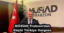 MÜSİAD Trabzon’dan Güçlü Türkiye Vurgusu