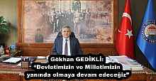 Gökhan GEDİKLİ: “Devletimizin ve Milletimizin yanında olmaya devam edeceğiz”