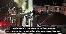 İTFAİYENİN ZAMANINDA MÜDAHALESİ UZUNSOKAK'TA BÜYÜK BİR YANGINI ÖNLEDİ