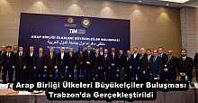 Arap Birliği Ülkeleri Büyükelçiler Buluşması Trabzon’da Gerçekleştirildi