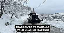 TRABZON’DA 70 MAHALLE YOLU ULAŞIMA KAPANDI