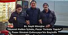 Dr. Seyit Hisoğlu: “Siyaset Halkın İçinde, Pazar Yerinde Yapılır” Pazar Gününü Çukurçayır’da Geçirdik