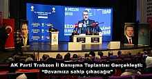 AK Parti Trabzon İl Danışma Toplantısı Gerçekleşti: “Davamıza sahip çıkacağız”