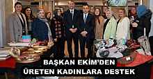 BAŞKAN EKİM’DEN ÜRETEN KADINLARA DESTEK