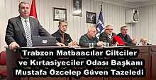 Trabzon Matbaacılar Ciltciler ve Kırtasiyeciler Odası Başkanı Mustafa Özcelep Güven Tazeledi