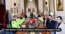 Vali Şahin Trafik Komisyonu Üyeleriyle Toplantı Yaptı
