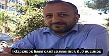 İKİZDEREDE İMAM CAMİ LOJMANINDA ÖLÜ BULUNDU